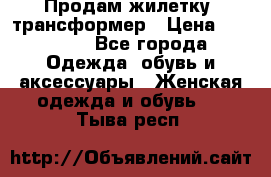 Продам жилетку- трансформер › Цена ­ 14 500 - Все города Одежда, обувь и аксессуары » Женская одежда и обувь   . Тыва респ.